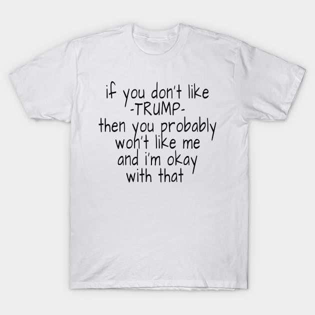 if you don't like trump then you probably won't like me and i'm okay with that T-Shirt by crazytshirtstore